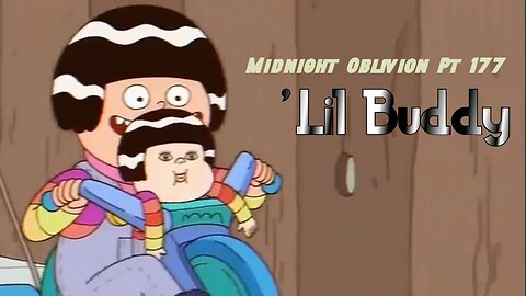 Midnight Oblivion Pt 177: 'Lil Buddy