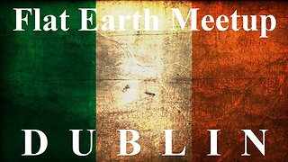 [archive] Flat Earth meetup Dublin Ireland June 15, 2019 ✅