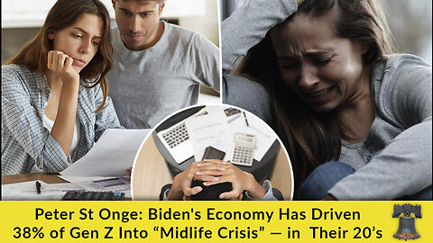 Peter St Onge: Biden's Economy Has Driven 38% of Gen Z Into “Midlife Crisis” — in Their 20’s