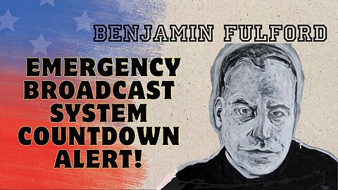 Benjamin Fulford Big Intel: Emergency Broadcast System Countdown Alert!!!