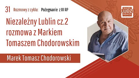 Pożegnanie z 3RP: Niezależny Lublin cz.2 rozmowa z Markiem Tomaszem Chodorowskim S01E31