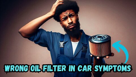 Wrong Oil Filter In Car 6 Symptoms