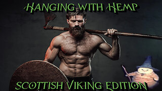 Hanging with Hemp #136 ScottishViking & Urhighness edition