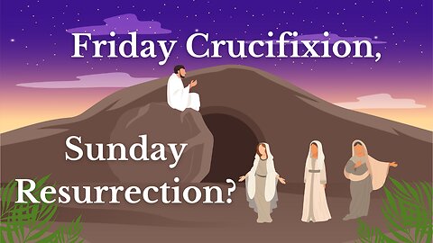 Friday Crucifixion, Sunday Resurrection?