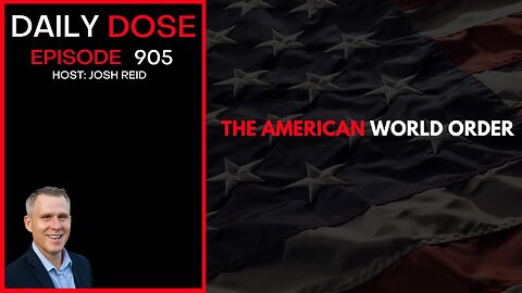 Th American World Order | Ep. 905 The Daily Dose