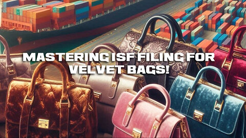 Mastering the Importer Security Filing Process for Velvet Bags