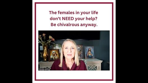 The females in your life don't NEED your help? Be chivalrous anyway.