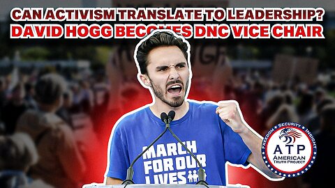 CAN ACTIVISM TRANSLATE TO LEADERSHIP? DAVID HOGG BECOMES DNC VICE CHAIR