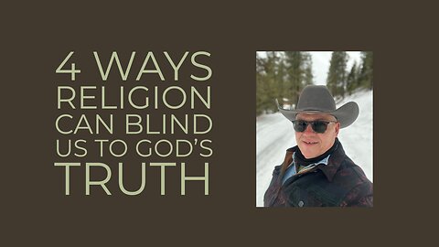 4 Ways Religion Can Blind Us to God’s Truth