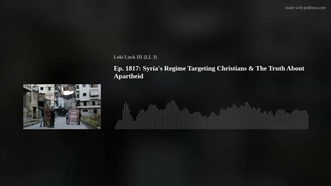 Ep. 1817: Syria's Regime Targeting Christians & The Truth About Apartheid