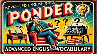 Vocabulary and Pronunciation "PONDER" Advanced English