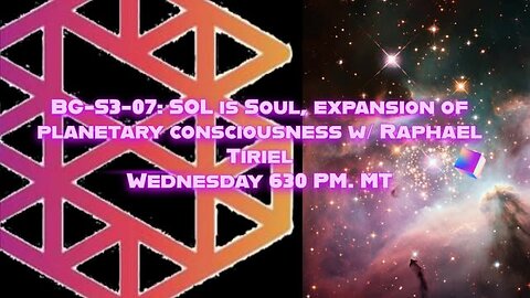 BG-S3-07: Sol is Soul, expansion of planetary consciousness w/ Raphael Tiriel