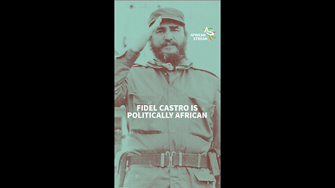 FIDEL CASTRO IS POLITICALLY AFRICAN