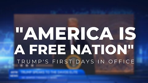 "AMERICA'S A FREE NATION" TRUMP'S FIRST DAYS IN OFFICE