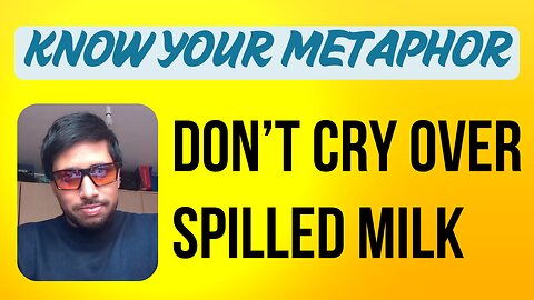 Don’t Cry Over Spilled Milk - Metaphor of the day