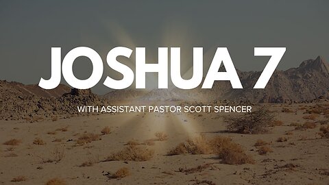 Joshua Chapter 7 with Assistant Pastor Scott Spencer