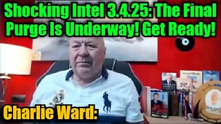 Charlie Ward: Shocking Intel 3.4.25 - The Final Purge Is Underway! Get Ready!