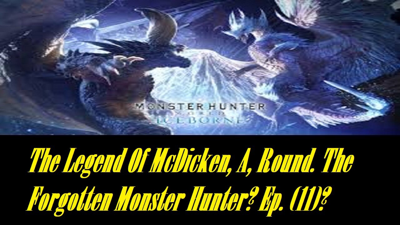 The Legend Of McDicken, A, Round. The Forgotten Monster Hunter? Ep. (11)? #monsterhunterworld