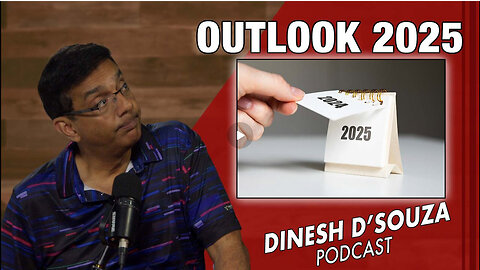 OUTLOOK 2025 Dinesh D’Souza Podcast Ep989