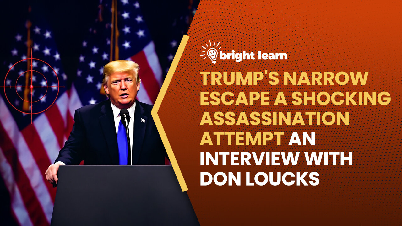 BrightLearn - Trump's Narrow Escape: A Shocking Assassination Attempt, an interview with Don Loucks
