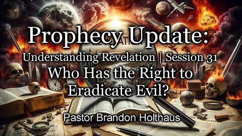 Prophecy Update: Understanding Revelation | Session 31: Who Has the Right to Eradicate Evil?