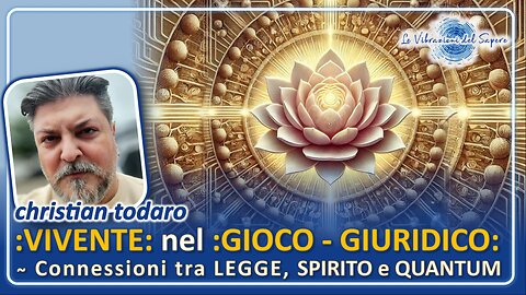 :VIVENTE: nel :GIOCO-GIURIDICO: ~ Connessioni tra LEGGE, SPIRITO e QUANTUM - christian todaro