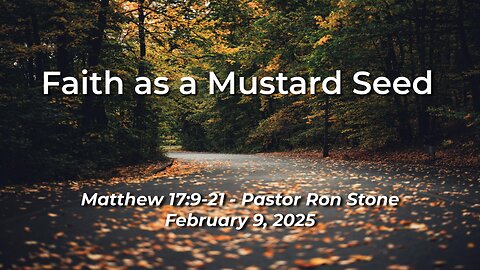 2025-02-09 – Faith as a Mustard Seed (Matthew 17:9-21) – Pastor Ron Stone