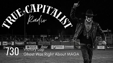 True Capitalist Radio episode #730 - "Victory Lap: Ghost Was Right About MAGA!"