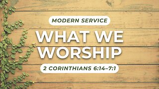 What We Worship — 2 Corinthians 6:14–7:1 (Modern Worship)