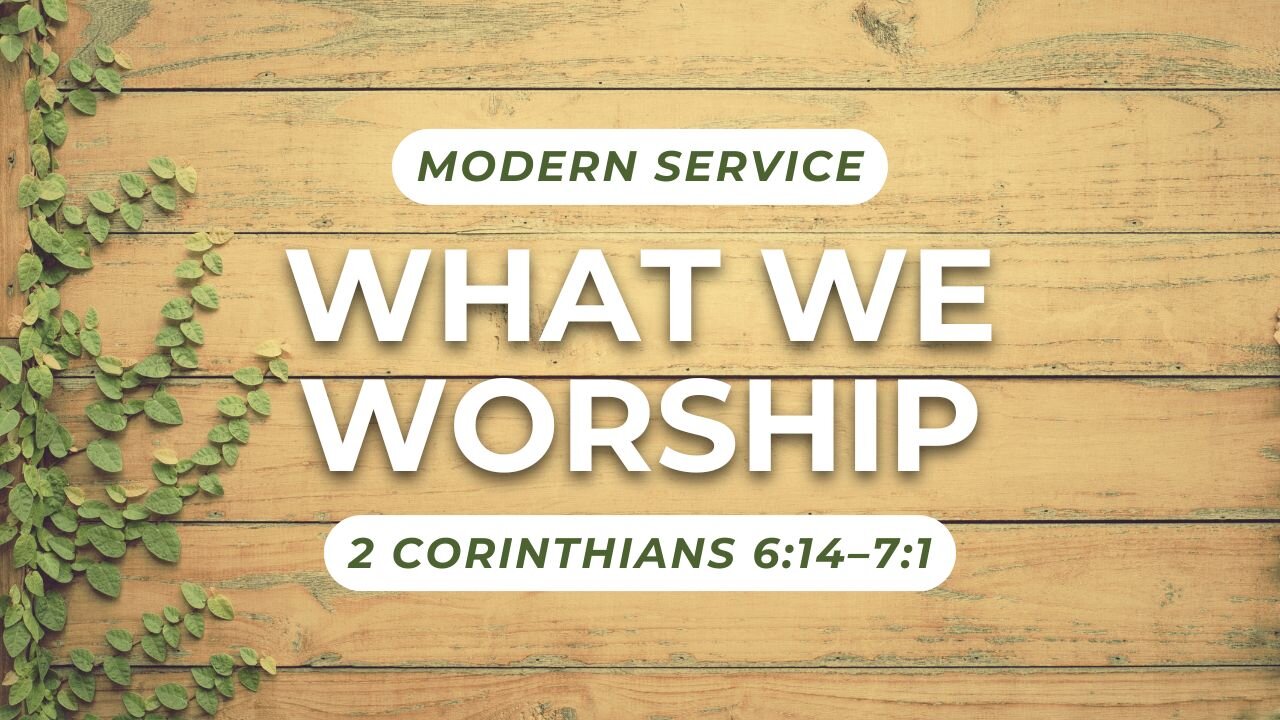 What We Worship — 2 Corinthians 6:14–7:1 (Modern Worship)
