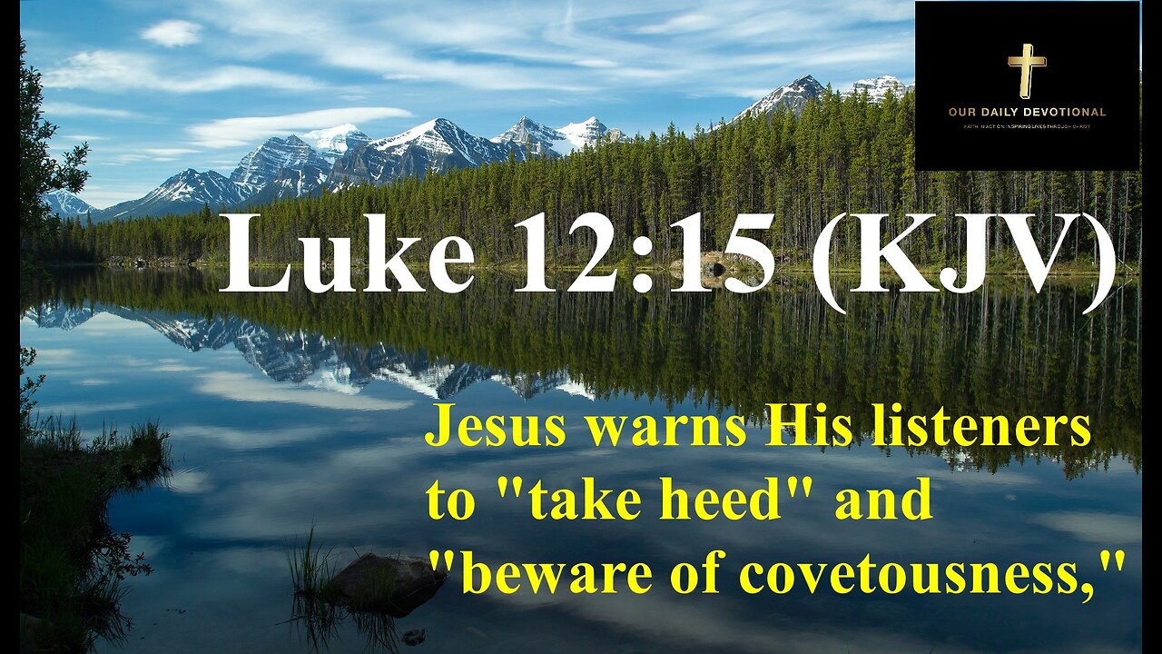 Luke 12:15 (KJV) Jesus warns His listeners to "take heed" and "beware of covetousness,"