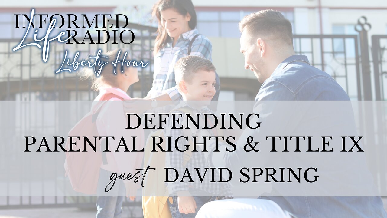 Informed Life Radio 03-28-25 Liberty Hour - Defending Parental Rights & Title IX