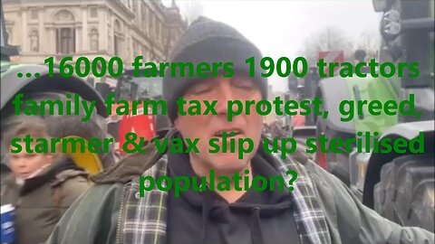 …16000 farmers 1900 tractors family farm tax protest, greed, starmer?