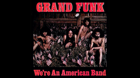 We’re An American Band ~ Grand Funk