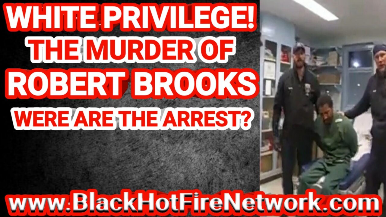 WHITE PRIVILEGE! THE MURDER OF ROBERT BROOKS WERE ARE THE ARREST?