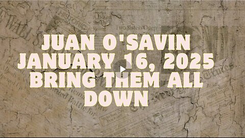 Juan O'Savin - January 16, 2025 - Bring Them All Down