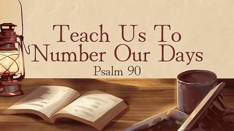 Teach Us to Number Our Days (Psalm 90) February 12, 2025