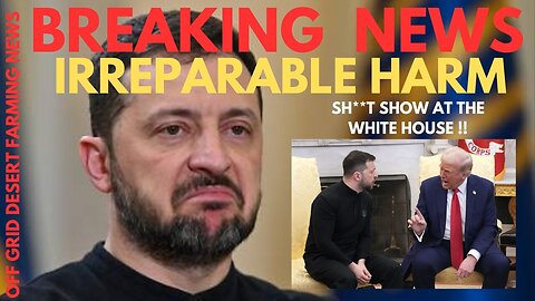 Breaking News: Irreparable Harm: Sh*T Show At The White House As Trump & Zelensky Go At Each Other.