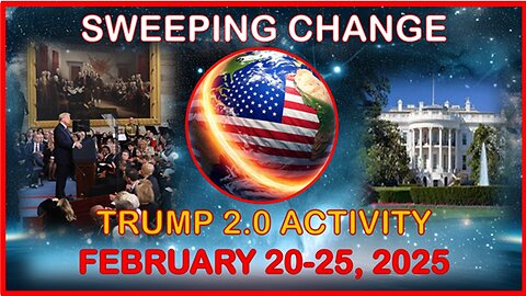 Sweeping Change- Trump 2.0 Activity- FEB 20-25, 2025