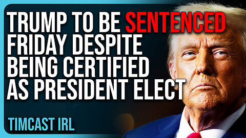 Trump To Be SENTENCED FRIDAY Despite Being Certified As President Elect