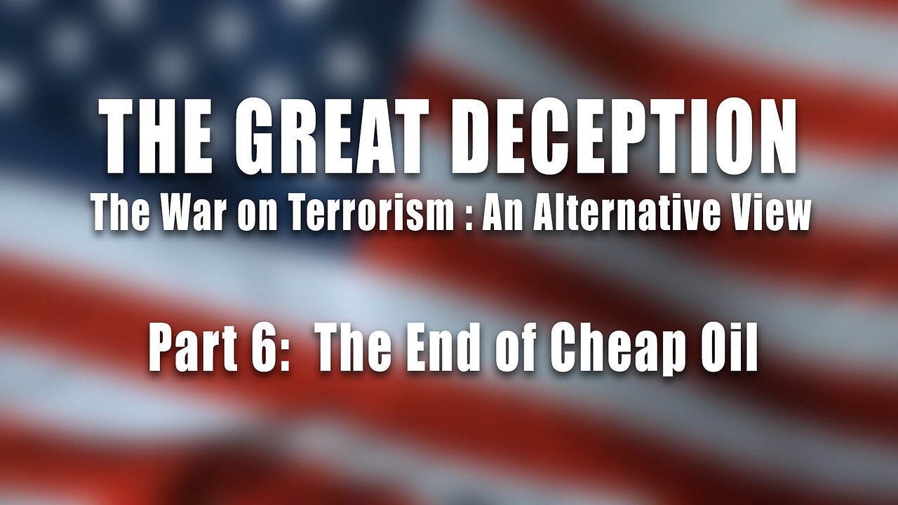 The Great Deception, Part 6: "The End of Cheap Oil"