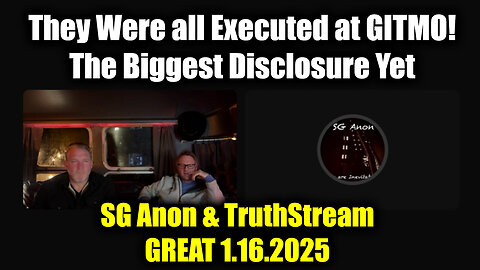 SG Anon & TruthStream GREAT 1.16.25 - They Were all Executed at GITMO! The Biggest Disclosure Yet