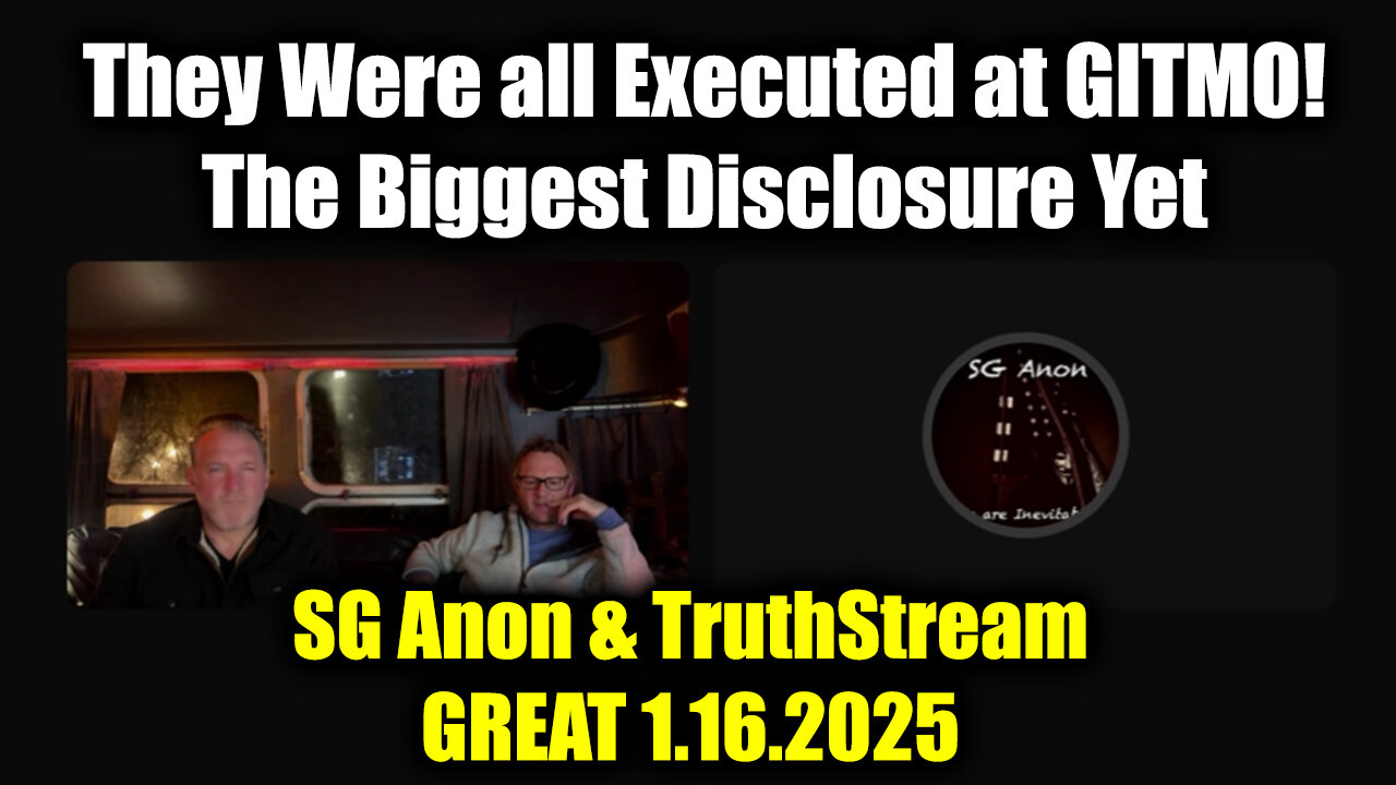 SG Anon & TruthStream GREAT 1.16.25 - They Were all Executed at GITMO! The Biggest Disclosure Yet