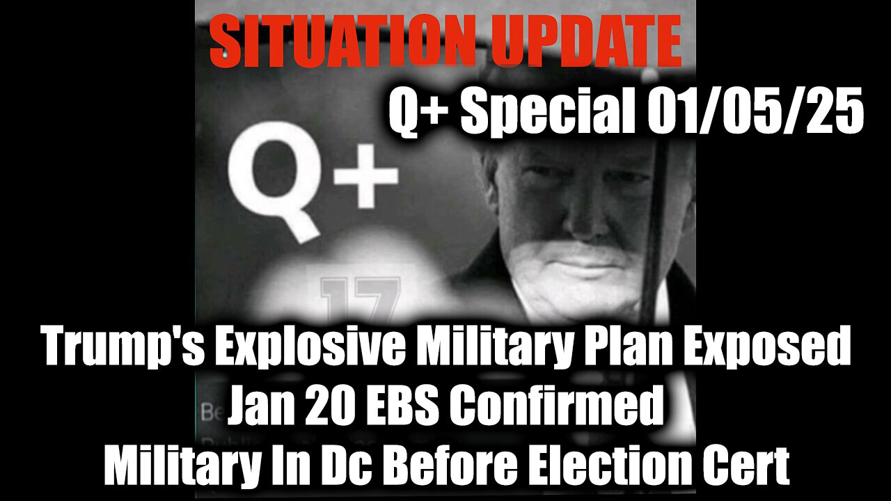 Situation Update 1/5/25 - Trump's Explosive Military Plan Exposed; Jan 20 EBS Confirmed