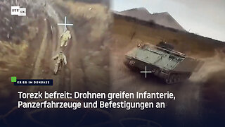 Torezk befreit: Drohnen greifen Infanterie, Panzerfahrzeuge und Befestigungen an