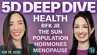 ⭐️ 5D DEEP DIVE Feb 18 • HEALTH: RFK Jr., Sun, Population, Hormones, Menopause & more!