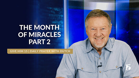 The Month of Miracles, Part 2 | Give Him 15: Daily Prayer with Dutch | March 13, 2025