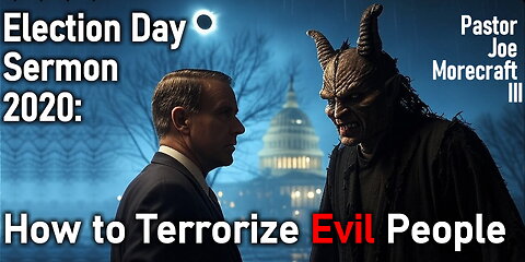 Election Day Sermon 2020: How to Terrorize Evil People - Pastor Joe Morecraft III