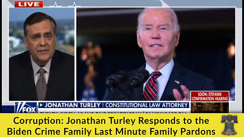 Corruption: Jonathan Turley Responds to the Biden Crime Family Last Minute Family Pardons