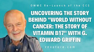 Uncovering the Story Behind "World Without Cancer: The Story of Vitamin B17" with G. Edward Griffin